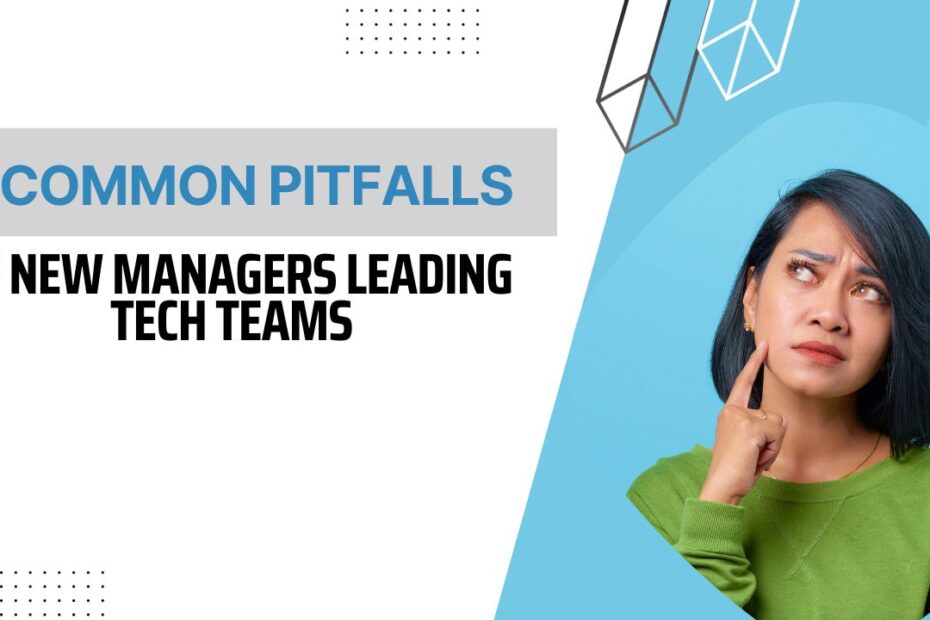 7 Common Pitfalls of New Managers When Leading a Tech Team